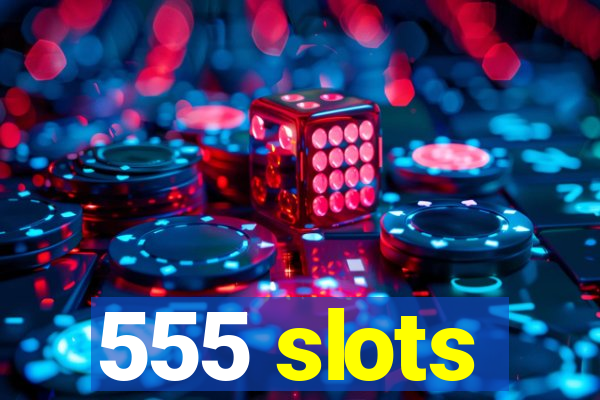 555 slots